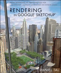 Rendering in Google Sketchup: From File Set Up to Post Production for Architecture, Landscape Architecture, and Interior Design