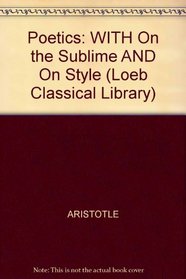 Aristotle: The Poetics and Longinus, on the Sublime: Demetrius, on Style (Loeb Classical Library)