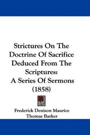 Strictures On The Doctrine Of Sacrifice Deduced From The Scriptures: A Series Of Sermons (1858)
