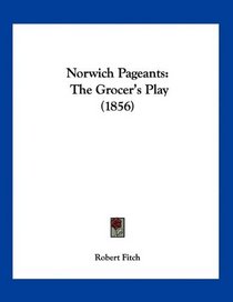 Norwich Pageants: The Grocer's Play (1856)