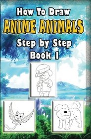 How to Draw Anime Animals Step by Step Book 1: Drawing Manga Animals for Kids and Beginners (How to Draw Manga Animals) (Volume 1)