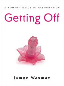Getting Off: A Woman's Guide to Masturbation