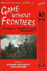 Game Without Frontiers: Football, Identity and Modernity (Popular Cultural Studies)