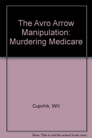The Avro Arrow Manipulation: Murdering Medicare