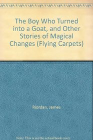 The Boy Who Turned into a Goat, and Other Stories of Magical Changes (Flying Carpets)