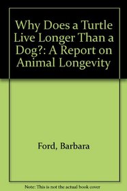 Why Does a Turtle Live Longer Than a Dog?: A Report on Animal Longevity