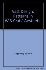 Vast Design: Patterns in W.B.Yeats' Aesthetic (Canadian university paperbooks, 146)