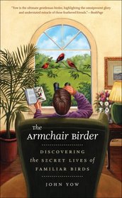 The Armchair Birder: Discovering the Secret Lives of Familiar Birds