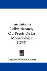 Institutions Leibnitiennes, Ou Precis De La Monadologie (1767) (French Edition)