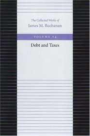DEBT AND TAXES (Collected Works of James M Buchanan)