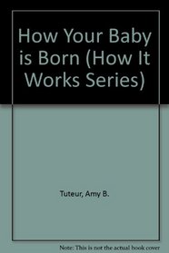 How Your Baby Is Born (How It Works Series)