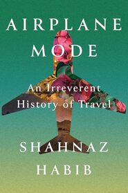 Airplane Mode: An Irreverent History of Travel