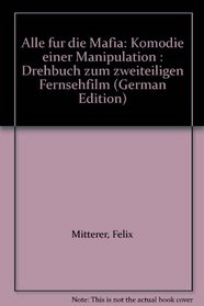 Alle fur die Mafia: Komodie einer Manipulation : Drehbuch zum zweiteiligen Fernsehfilm (German Edition)