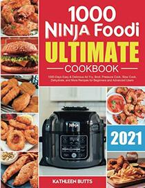 Ninja Foodi Ultimate Cookbook 2021: 1000-Days Easy & Delicious Air Fry, Broil, Pressure Cook, Slow Cook, Dehydrate, and More Recipes for Beginners and Advanced Users