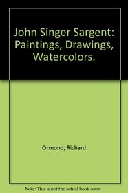 John Singer Sargent: Paintings, Drawings, Watercolors.