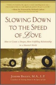 Slowing Down to the Speed of Love : How to Create a Deeper, More Fulfilling Relationship in a Hurried World