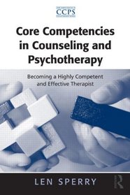 Core Competencies in Counseling and Psychotherapy: Becoming a Highly Competent and Effective Therapist (Core Competencies in Psychotherapy Series)