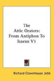 The Attic Orators: From Antiphon To Isaeus V1
