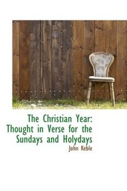The Christian Year: Thought in Verse for the Sundays and Holydays