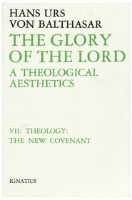 The Glory of the Lord: A Theological Aesthetics : Theology : The New Covenant (Balthasar, Hans Urs Von//Glory of the Lord)