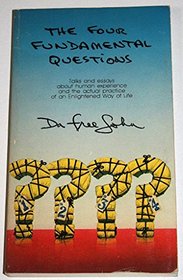 Four Fundamental Questions: Talks and Essays About Human Experience and the Actual Practice of an Enlightened Way of Life