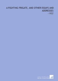 A Fighting Frigate, and Other Essays and Addresses: -1902