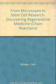 From Microsopes to Stem Cell Research: Discovering Regenerative Medicine (Chain Reactions)
