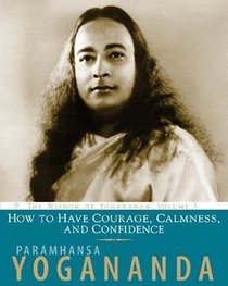 How to Have Courage, Calmness and Confidence, Volume 5: The Wisdom of Yogananda