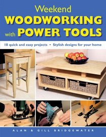 Weekend Woodworking with Power Tools: 18 Quick and Easy Projects*Stylish Designs for Your Home
