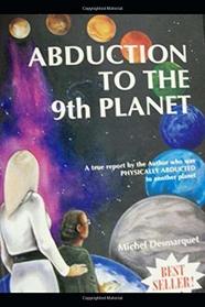 Abduction to the 9th Planet: A true report by the Author who was PHYSICALLY ABDUCTED to another planet