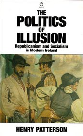 Politics of Illusion: Republicanism and Socialism in Modern Ireland