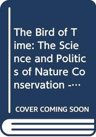 The Bird of Time : The Science and Politics of Nature Conservation-A Personal Account