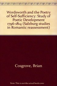 Wordsworth and the Poetry of Self-sufficiency: Study of Poetic Development 1796-1814 (Salzburg Studies in Romantic Reassessment)