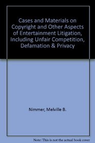 Cases and Materials on Copyright and Other Aspects of Entertainment Litigation, Including Unfair Competition, Defamation & Privacy