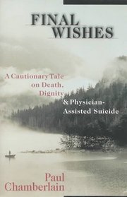 Final Wishes: A Cautionary Tale on Death, Dignity  Physician-Assisted Suicide