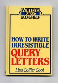 How to write irresistible query letters (Writer's basic bookshelf)