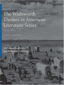 The Wadsworth Themes American Literature Series, 1800-1865 Theme 5: The Woman Question?and the Bachelor's Reveries