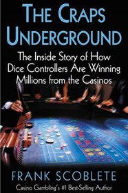 The Craps Underground: The Inside Story of How Dice Controllers Are Winning Millions from the Casinos