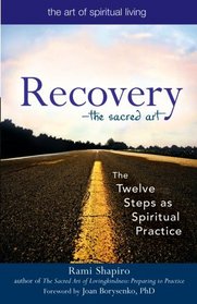 Recovery--the Sacred Art: The Twelve Steps As Spiritual Practice (Art of Spiritual Living)