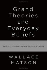 Grand Theories and Everyday Beliefs: Science, Philosophy, and their Histories
