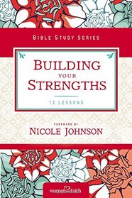 Building Your Strengths: Who Am I in God's Eyes? (And What Am I Supposed to Do about it?) (Women of Faith Study Guide Series)