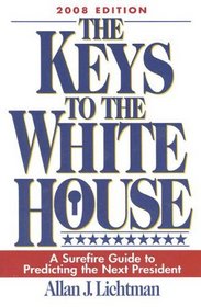 The Keys to the White House: A Surefire Guide to Predicting the Next President, 2008 Edition