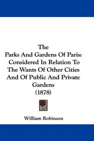 The Parks And Gardens Of Paris: Considered In Relation To The Wants Of Other Cities And Of Public And Private Gardens (1878)