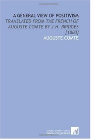 A General View of Positivism: Translated From the French of Auguste Comte by J.H. Bridges [1880]