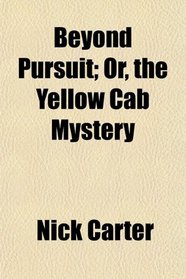 Beyond Pursuit; Or, the Yellow Cab Mystery