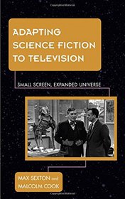 Adapting Science Fiction to Television: Small Screen, Expanded Universe (Science Fiction Television)