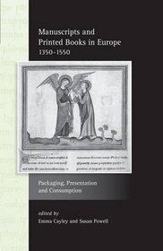 Manuscripts and Printed Books in Europe 1350-1550: Packaging, Presentation and Consumption (Exeter Studies in Medieval Europe)
