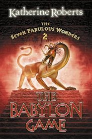 The Babylon Game (Seven Fabulous Wonders, Bk 2)