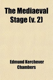 The Mediaeval Stage (Volume 2); Book Iii. Religious Drama. Book Iv. the Interlude. Appendices