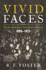 Vivid Faces: The Revolutionary Generation in Ireland, 1890?1923